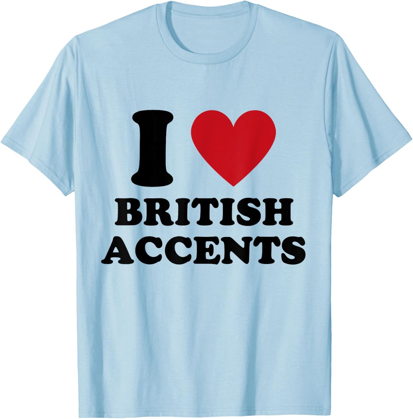 I Love British Accents I Heart British Accents T-Shirt - T-Shirt | Light Blue