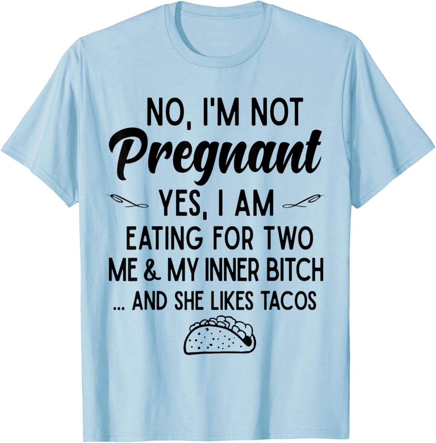 No I'm Not Pregnant Yes I Am Eating For Two Me Bitch Tacos T-Shirt - T-Shirt | Light Blue