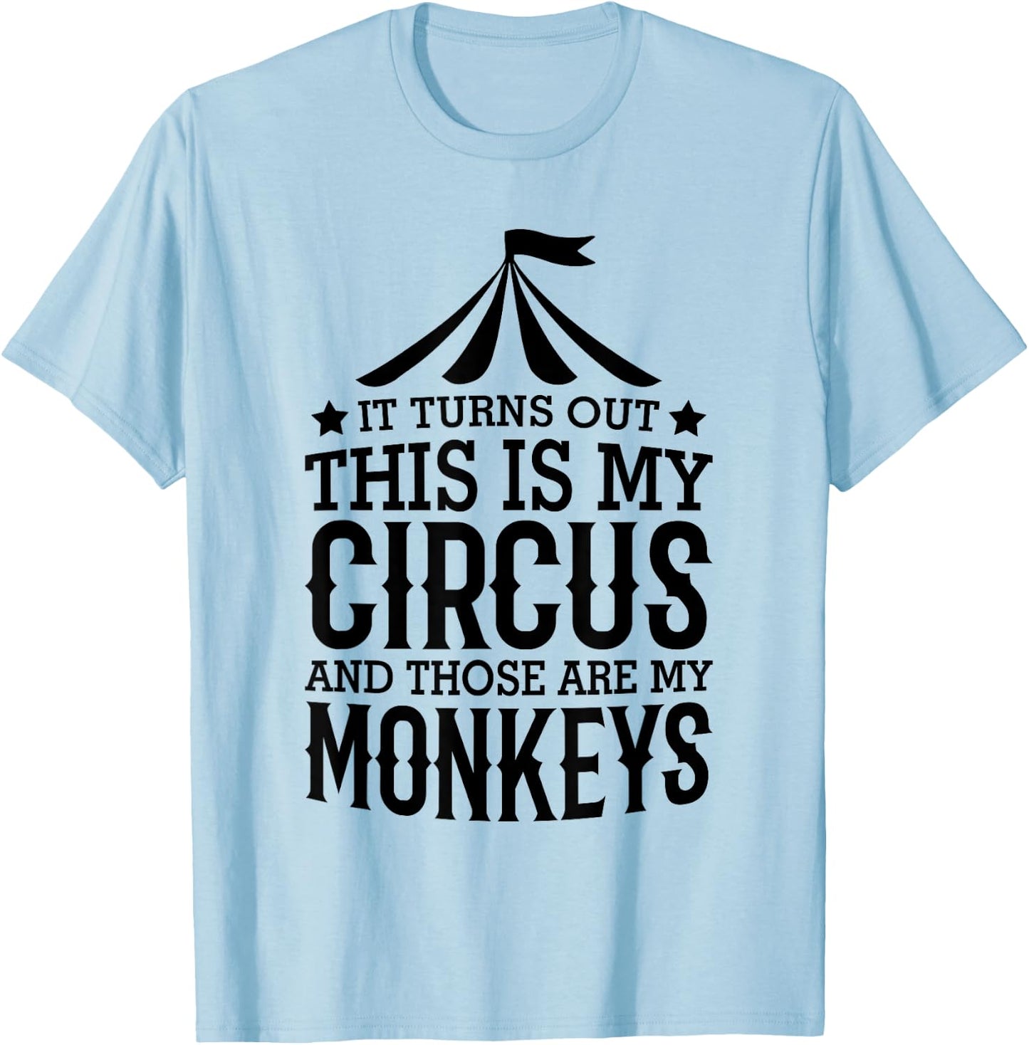 It Turns Out This Is My Circus And Those Are My Monkeys T-Shirt - T-Shirt | Light Blue