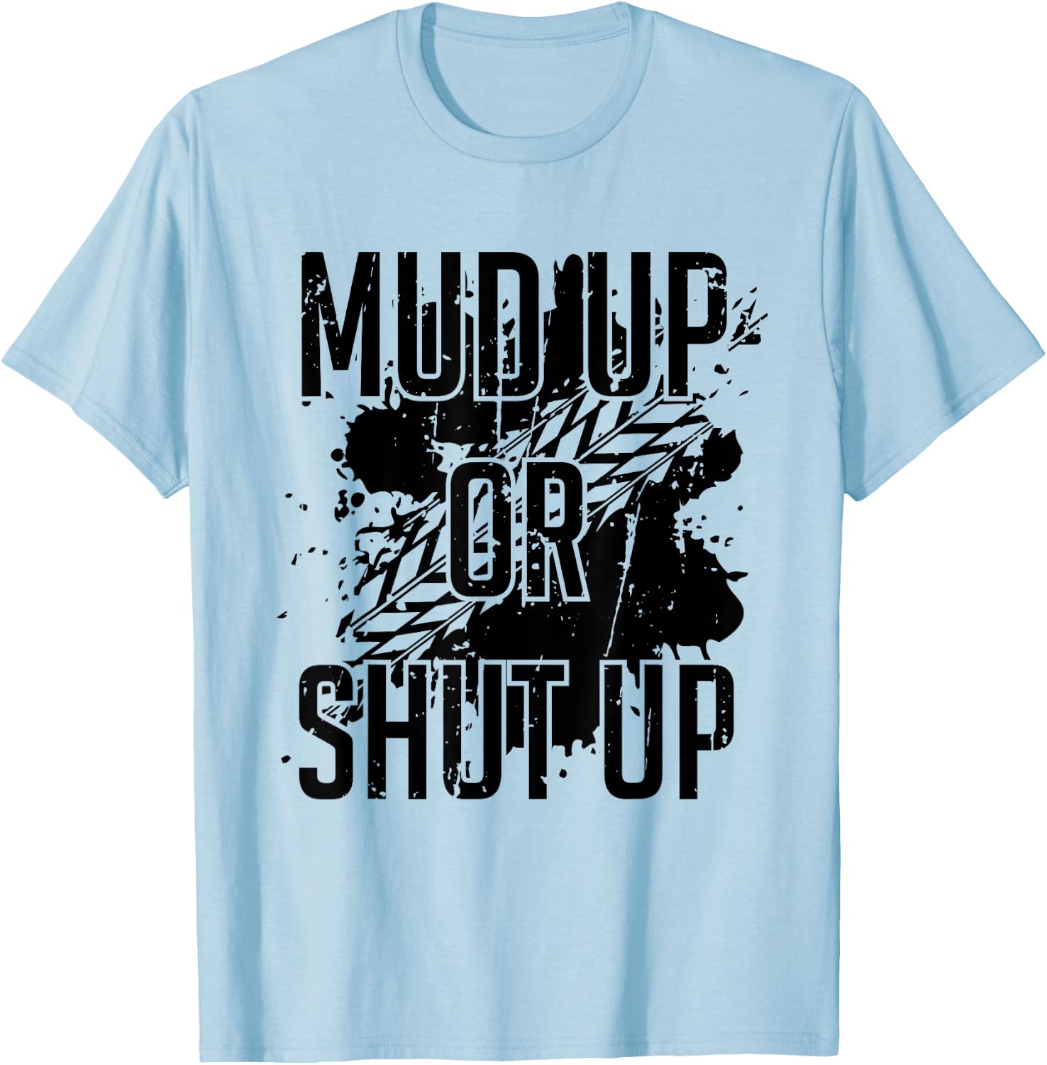 Mud Up Or Shut Up Shirt T-Shirt - T-Shirt | Light Blue
