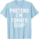 Pretend I'm Tomato Soup Halloween Costume T-Shirt - T-Shirt | Light Blue