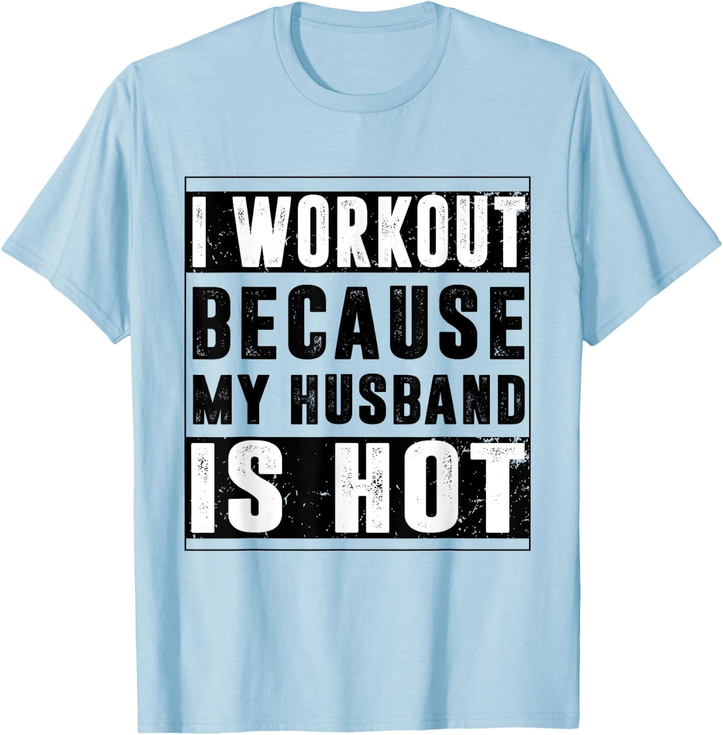 I Workout Because My Husband is Hot Funny Workout T-Shirt - T-Shirt | Light Blue