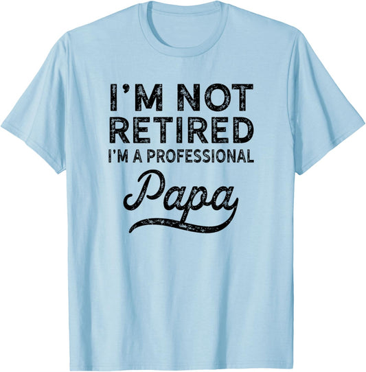 I'm Not Retired A Professional Papa Fathers Day Gift T-Shirt - T-Shirt | Light Blue