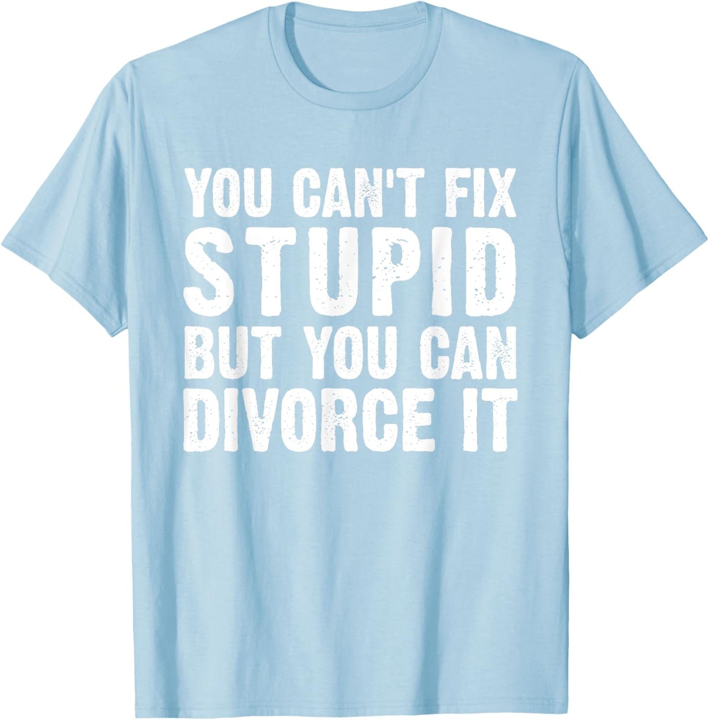 You Can't Fix Stupid But You Can Divorce It Divorce Party T-Shirt - T-Shirt | Light Blue