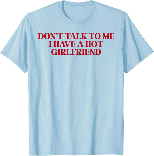 Don't Talk to Me I Have A Hot Girlfriend T-Shirt - T-Shirt | Light Blue