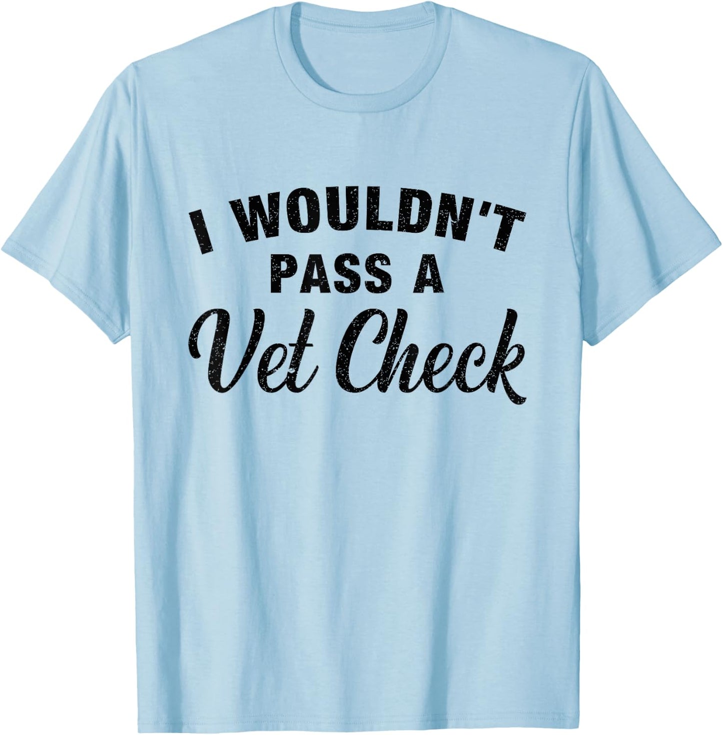 I Wouldn't Pass A Vet Check Funny Vet Humor Sarcastic T-Shirt - T-Shirt | Light Blue