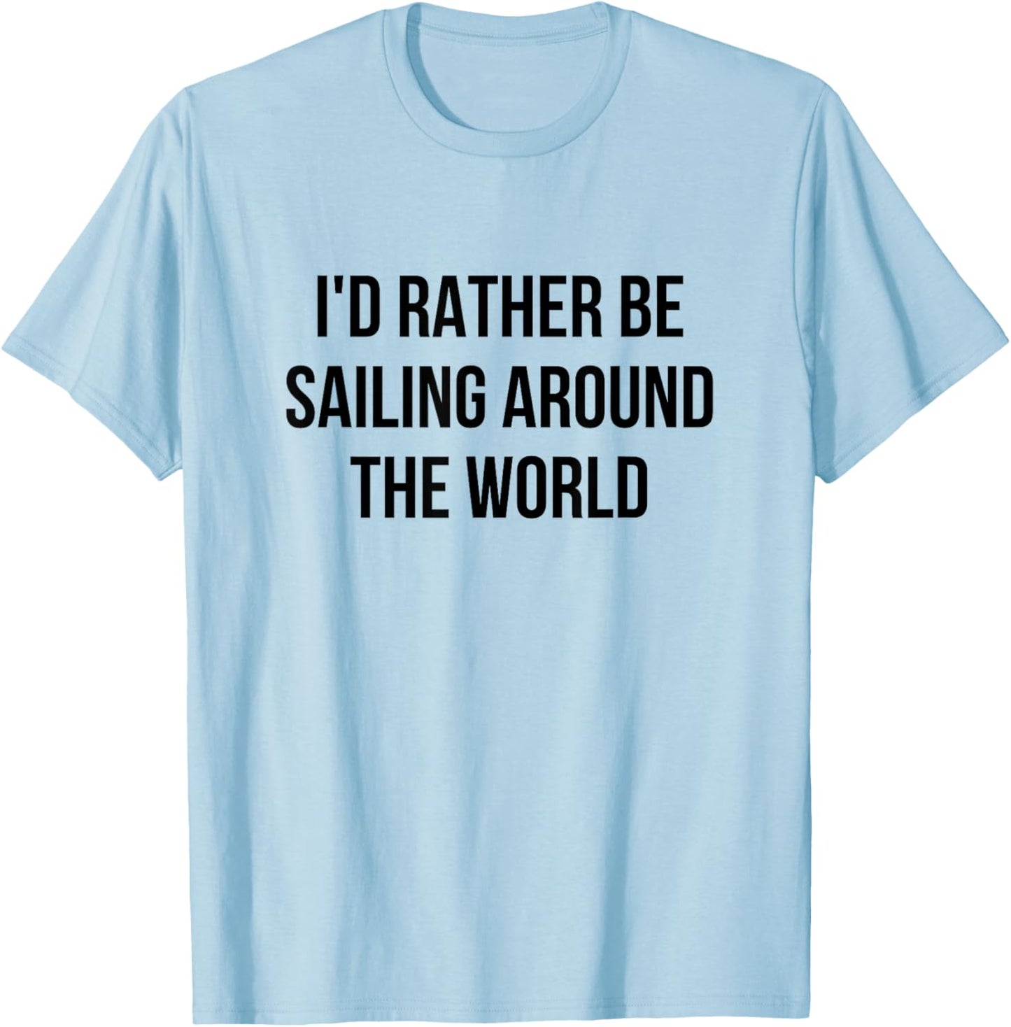 I'd Rather Be Sailing Around The World T-Shirt - T-Shirt | Light Blue