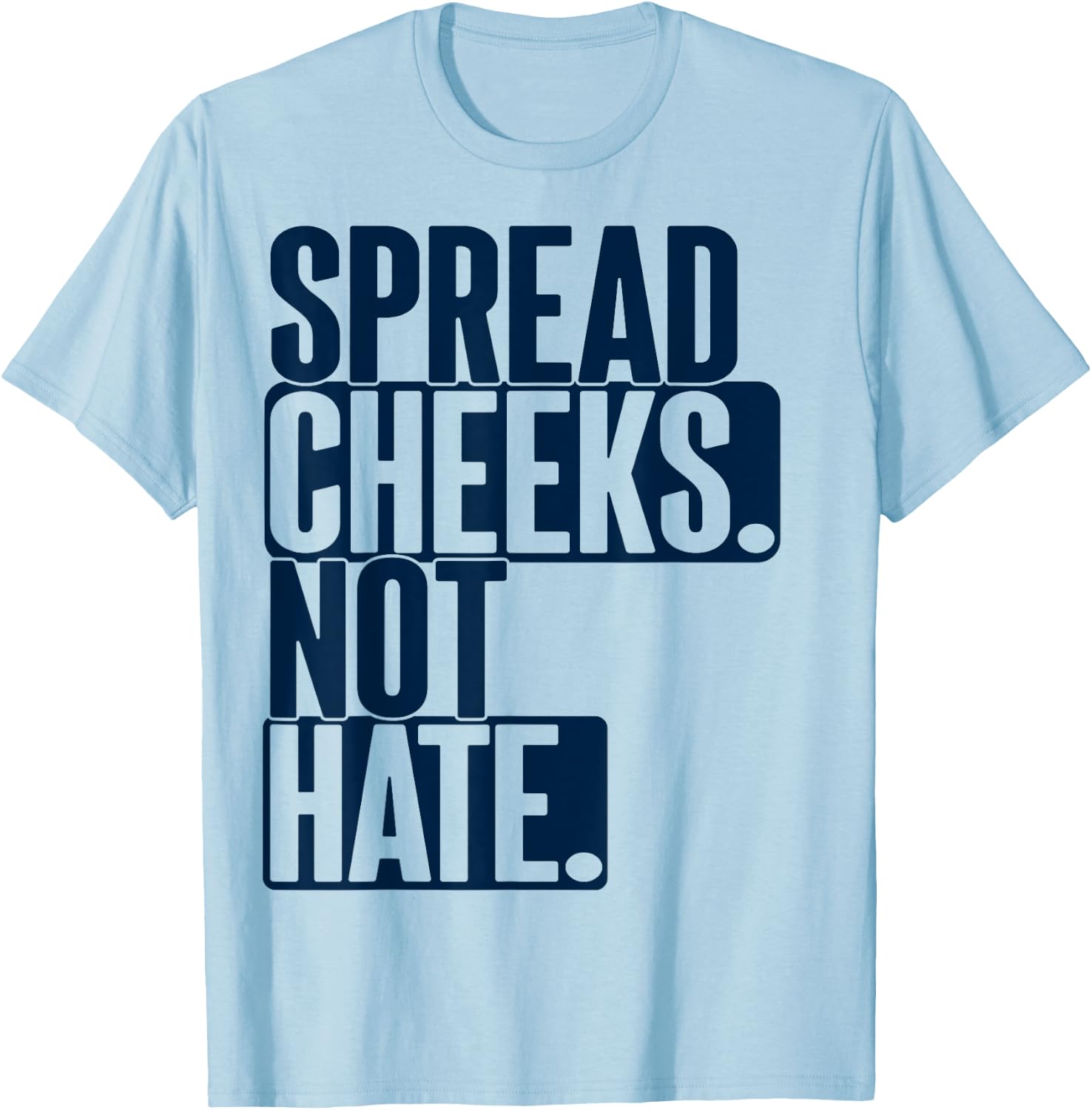 Spread Cheeks Not Hate For Workout Funny Gym Fitness Humor T-Shirt - T-Shirt | Light Blue
