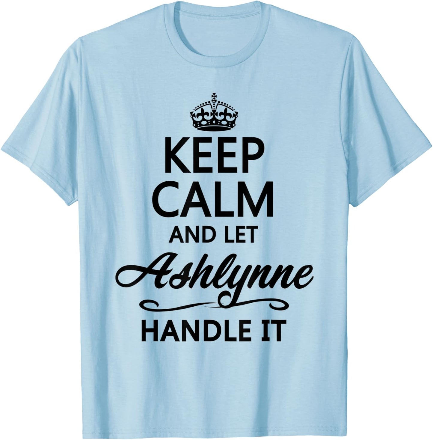 KEEP CALM and let ASHLYNNE Handle It | Funny Name Gift T-Shirt - T-Shirt | Light Blue