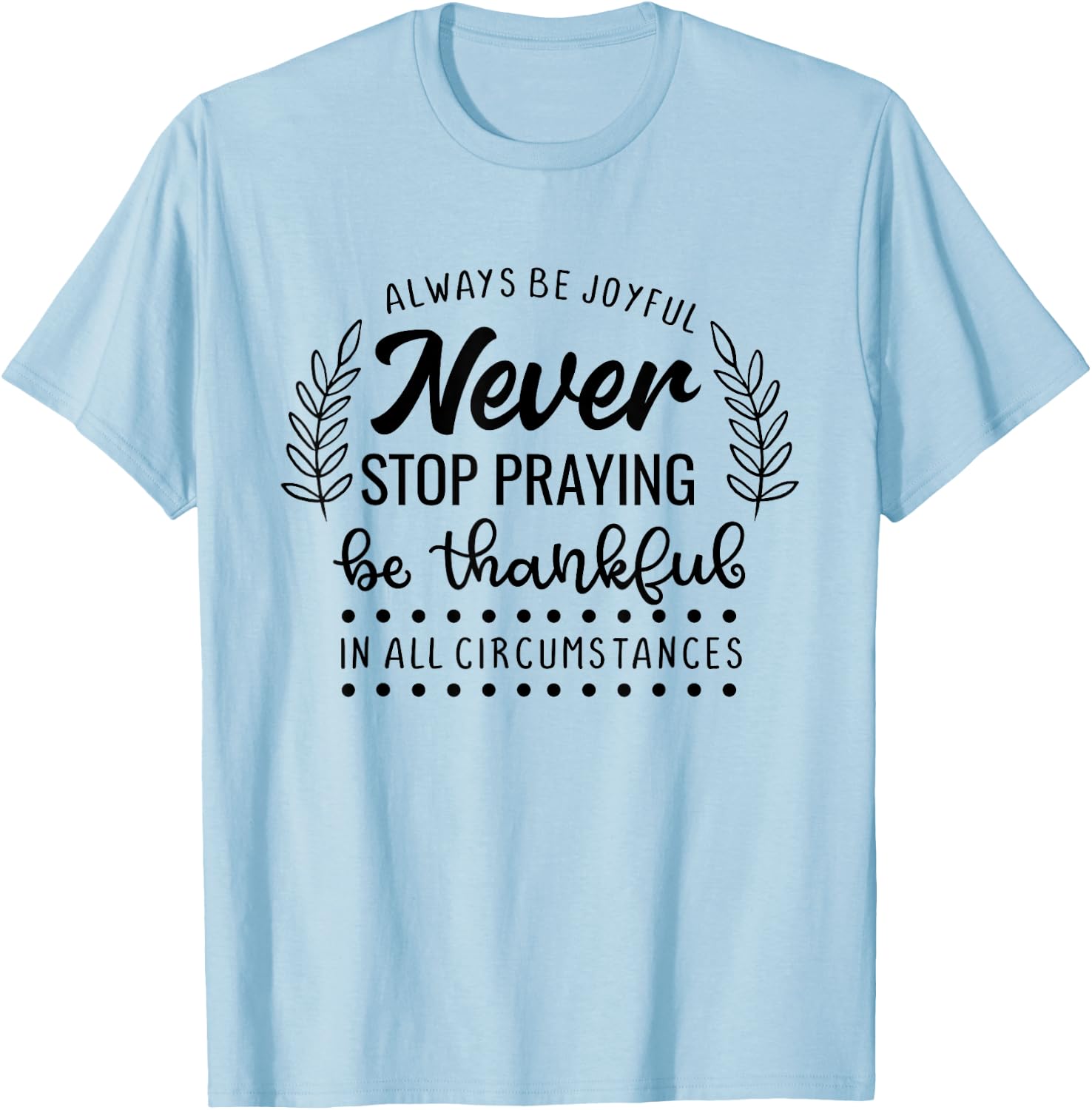 Never Stop Praying Be Thankful Christian Quote T-Shirt - T-Shirt | Light Blue