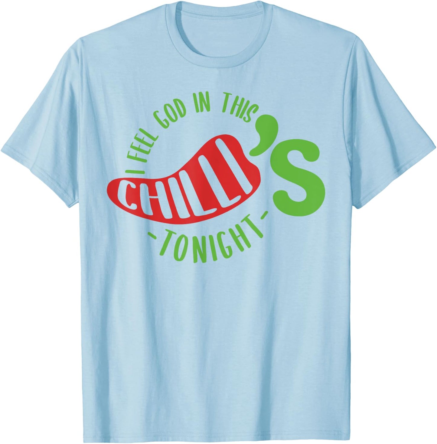 I Feel God In This Chili s Tonight. T-Shirt - T-Shirt | Light Blue
