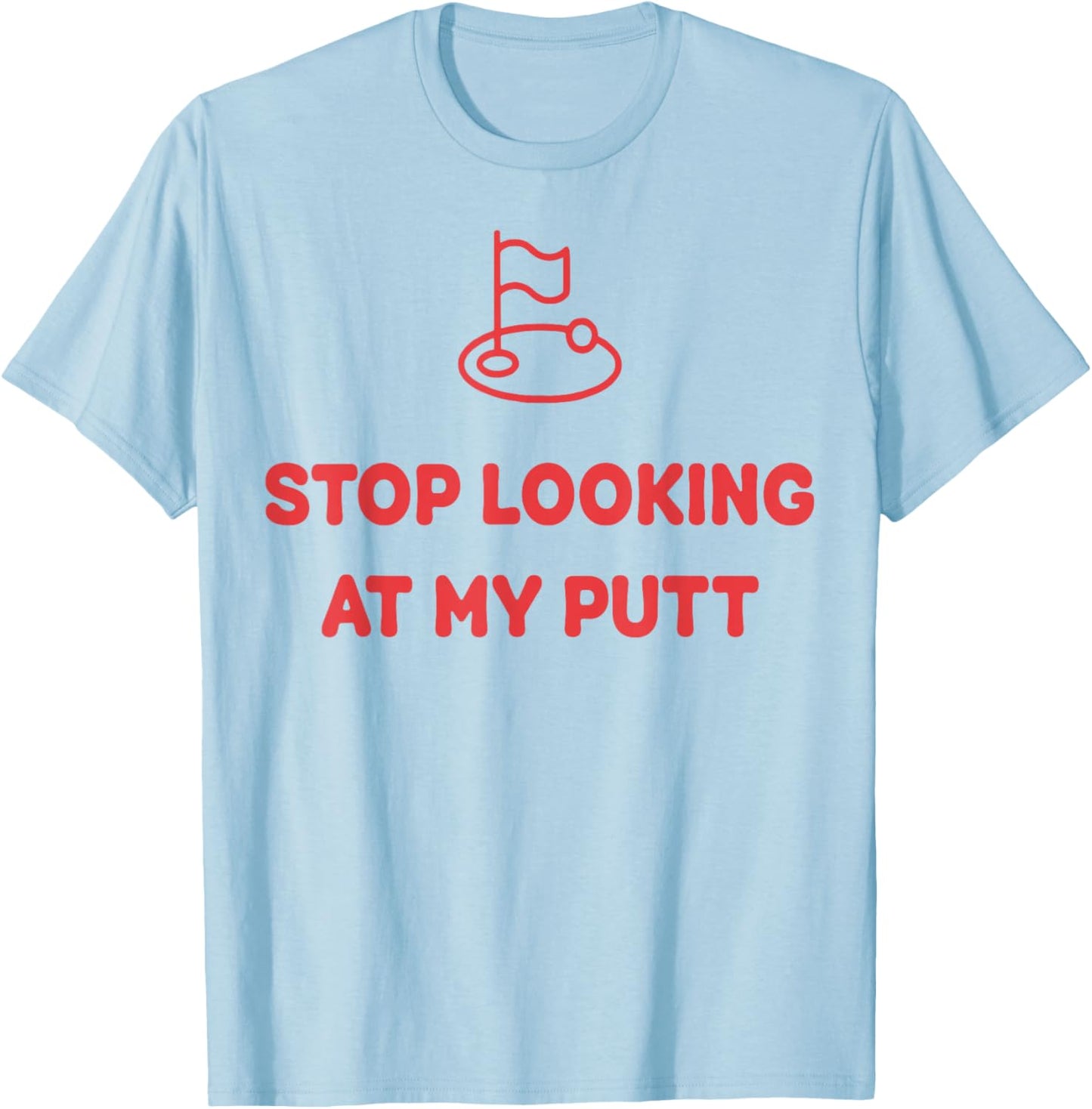 Stop Looking At My Putt Golf T-Shirt - T-Shirt | Light Blue