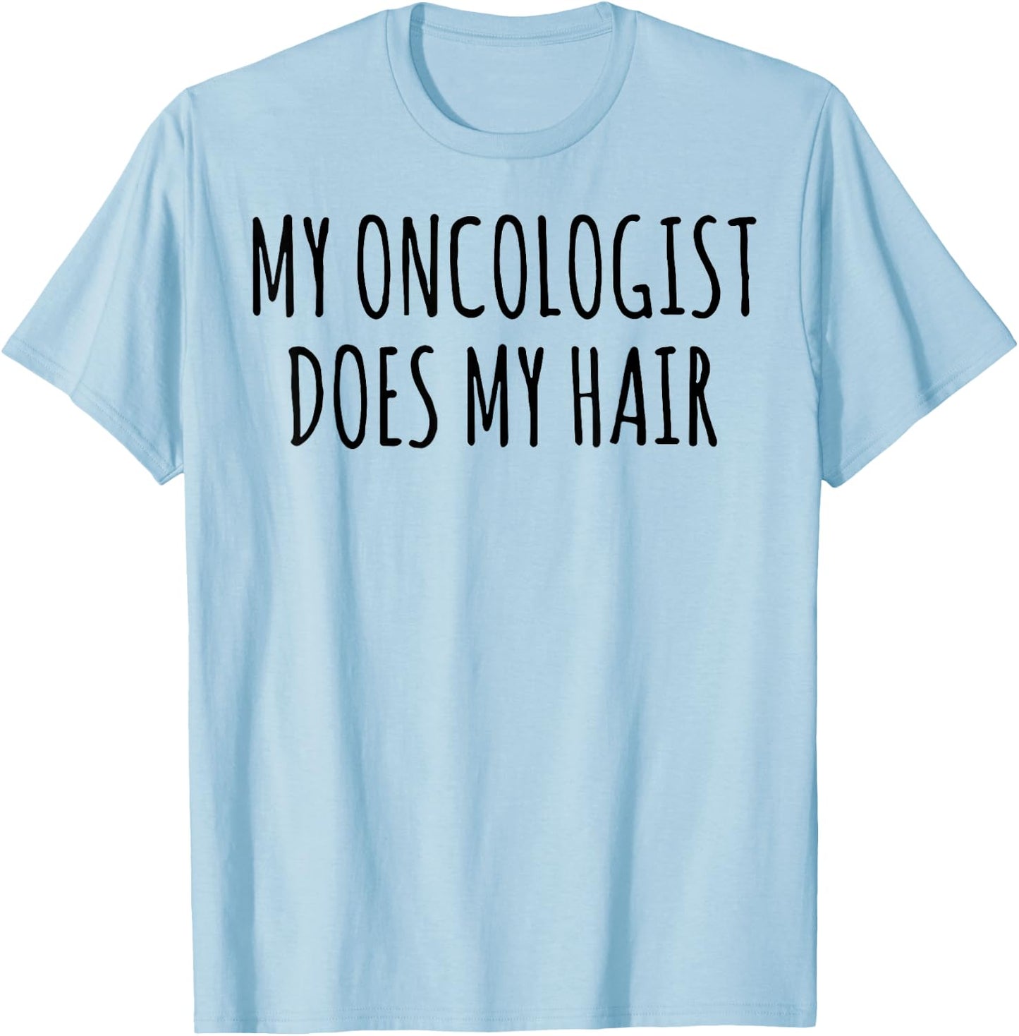 My Oncologist Does My Hair T-Shirt - T-Shirt | Light Blue