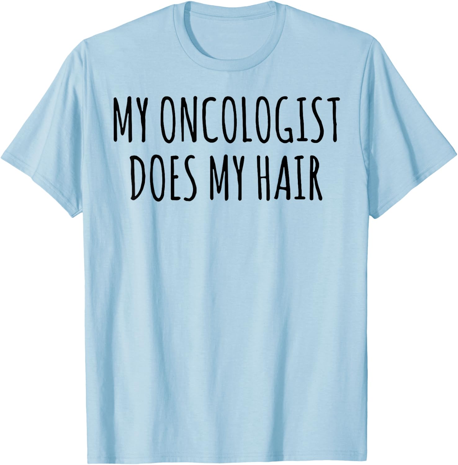 My Oncologist Does My Hair T-Shirt - T-Shirt | Light Blue