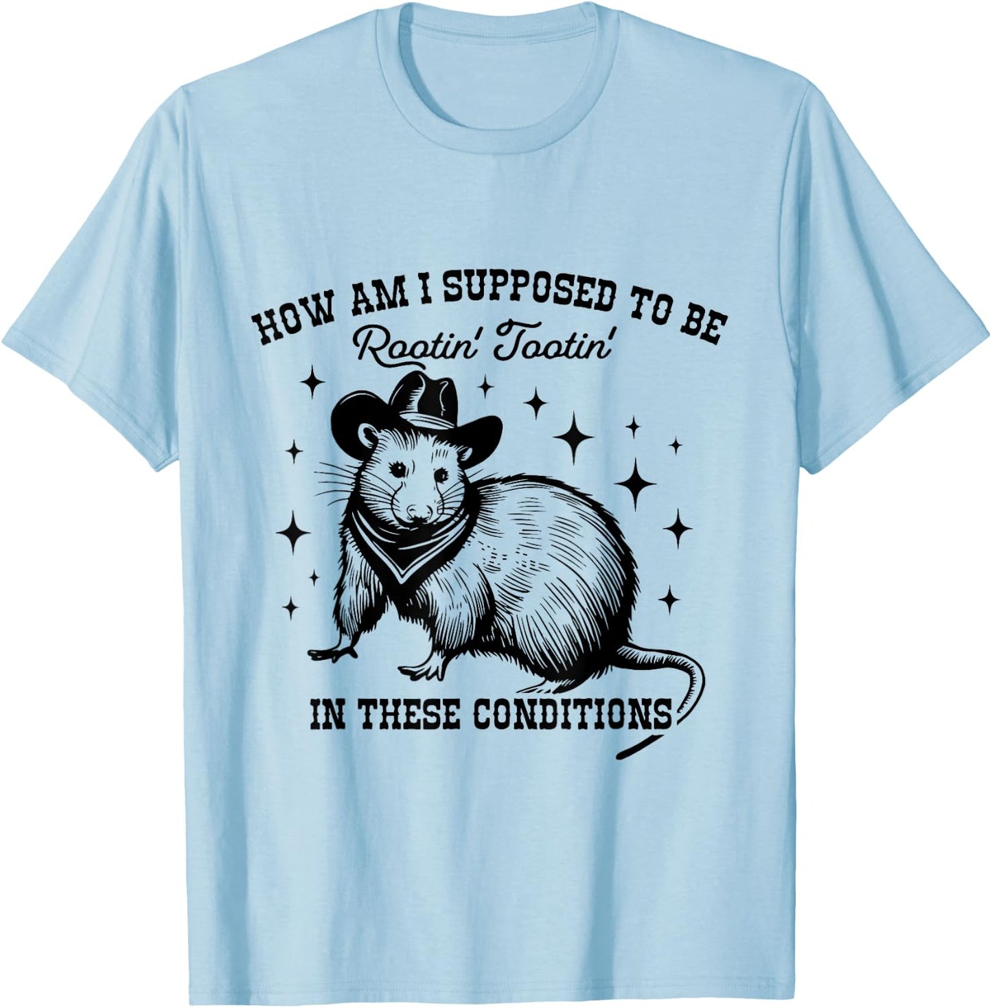 How Am I Supposed to be Rootin' Tootin' In These Conditions T-Shirt - T-Shirt | Light Blue