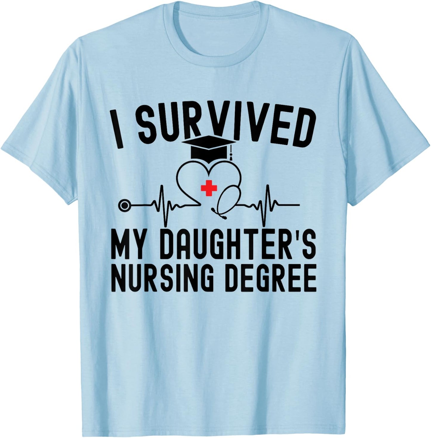 I survived My Daughter's Nursing Degree Nursing Graduation T-Shirt - T-Shirt | Light Blue