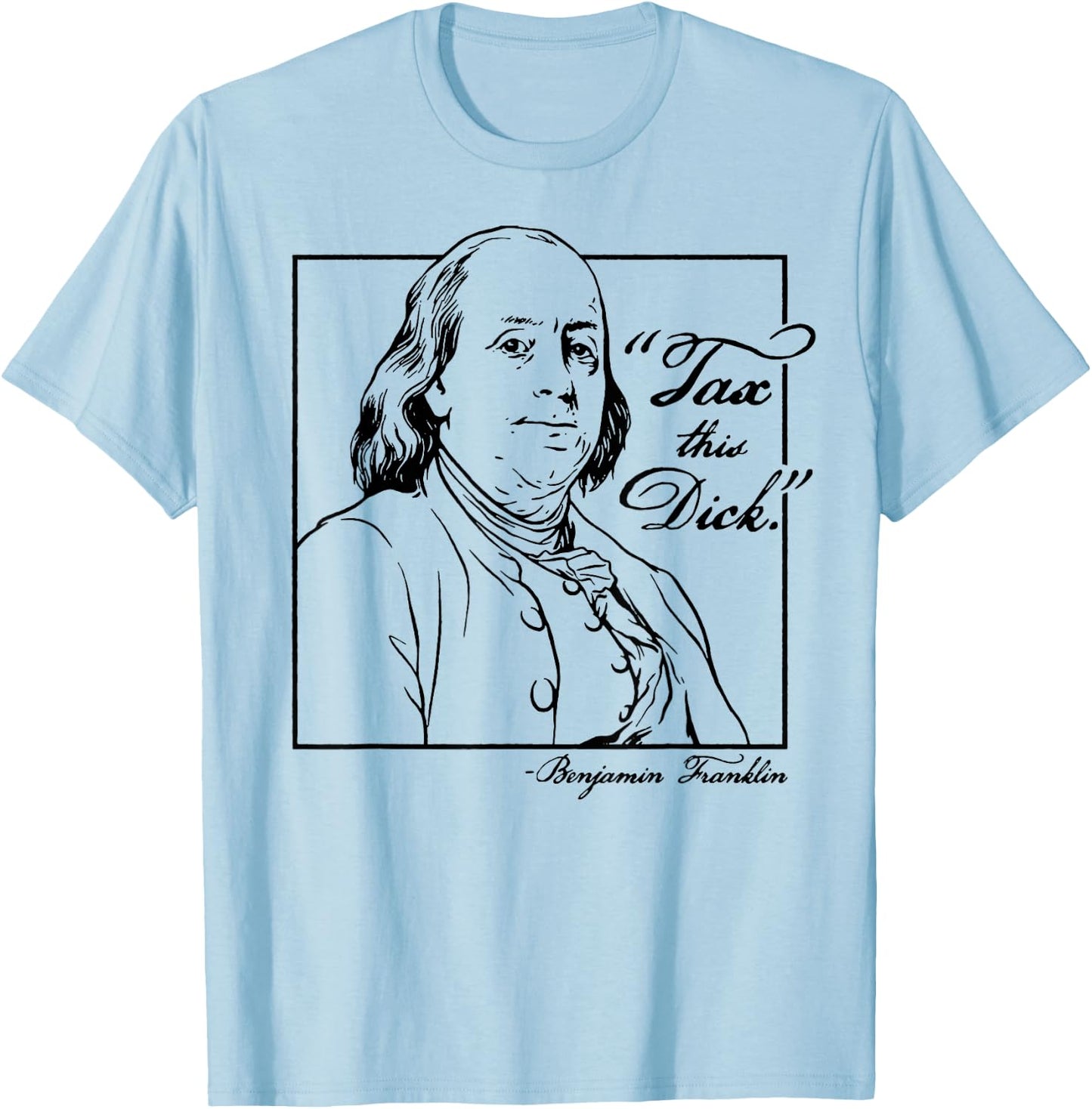 Tax This Dick Benjamin Franklin T-Shirt - T-Shirt | Light Blue