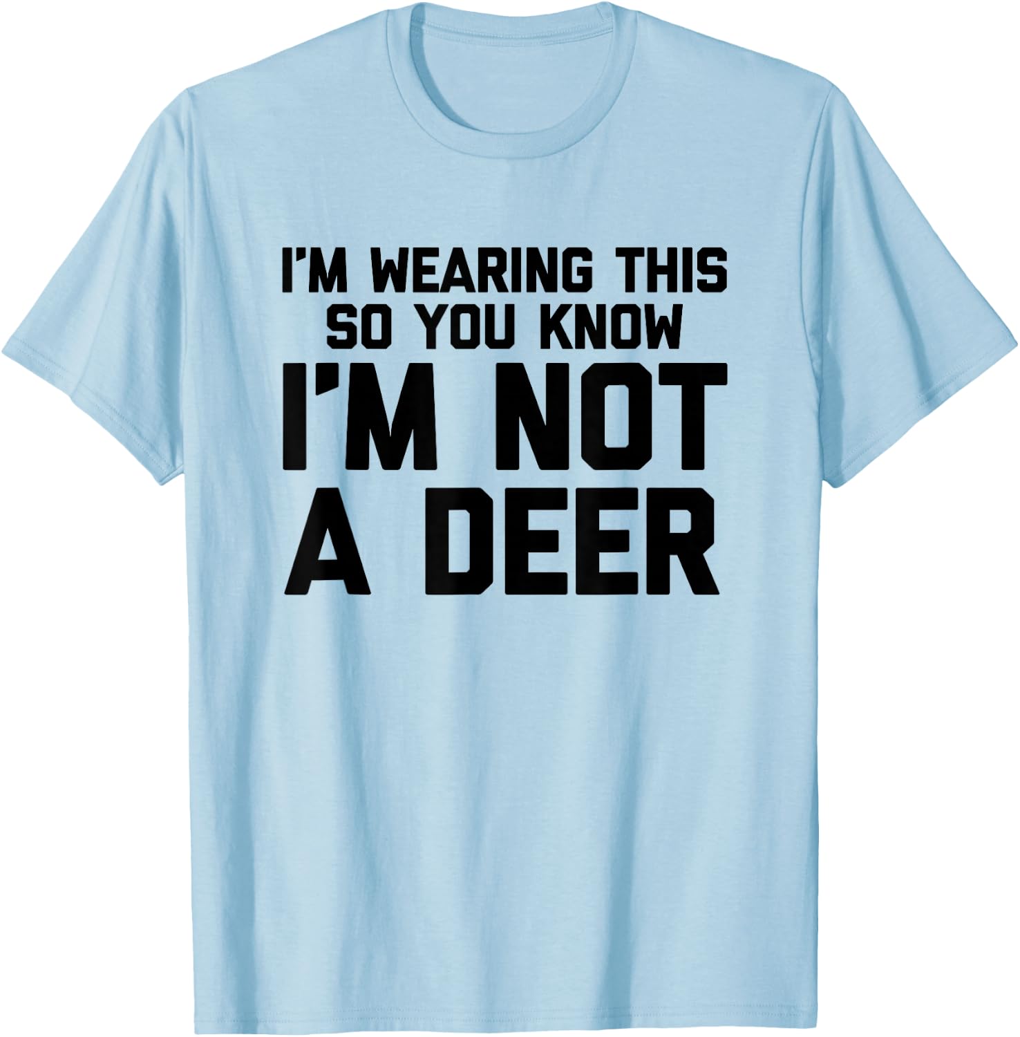 I'm Wearing This So You Know I'm Not A Deer - Funny Hunting T-Shirt - T-Shirt | Light Blue