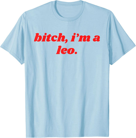 Bitch I'm A Leo - Funny Horoscope Slogan Attitude Statement T-Shirt - T-Shirt | Light Blue
