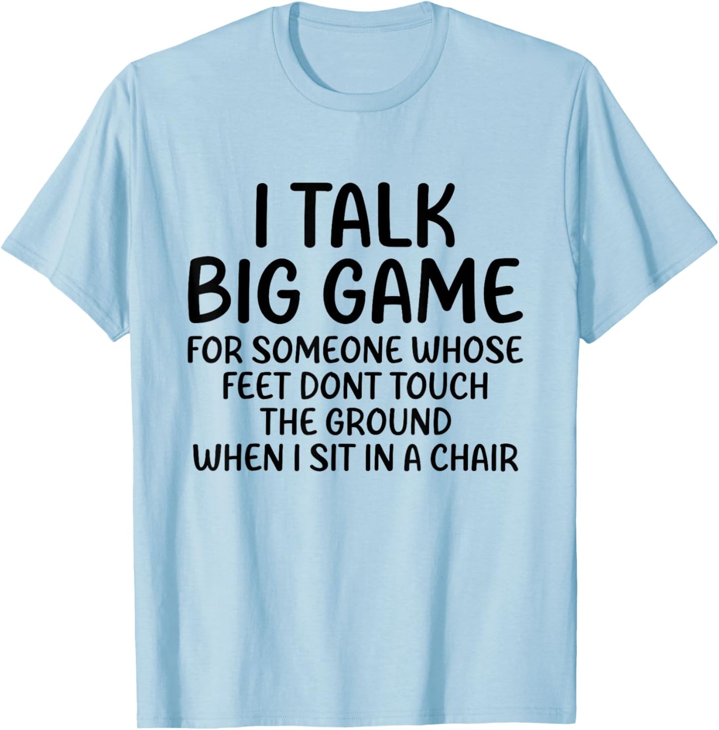 I Talk Big Game For Someone Whose Feet Dont Touch The Ground T-Shirt - T-Shirt | Light Blue