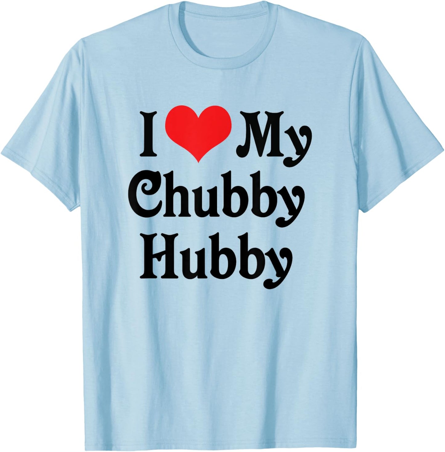 I Love Heart My Chubby Hubby - Boyfriend Girlfriend Lovers T-Shirt - T-Shirt | Light Blue