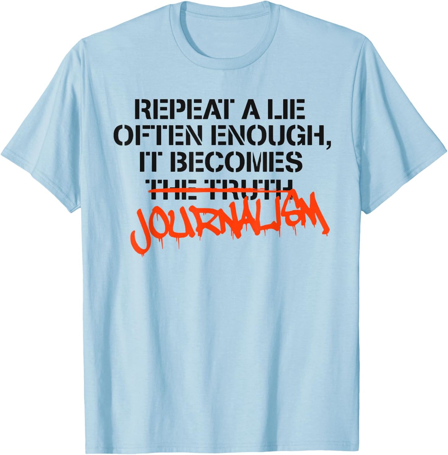 Repeat A Lie Often Enough It Becomes Journalism T-Shirt - T-Shirt | Light Blue
