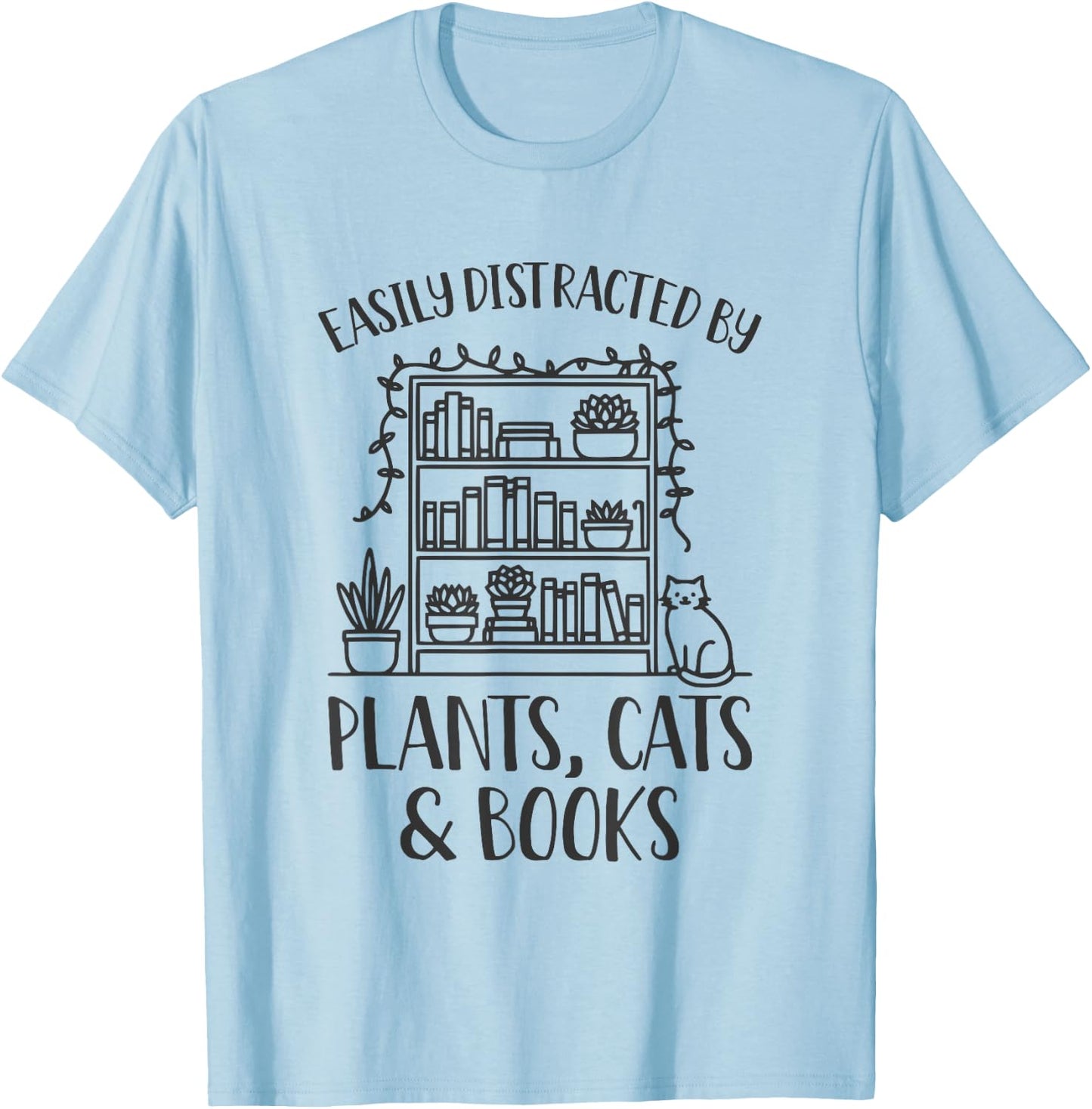 Easily Distracted By Plants Cats And Books Shirt Funny T-Shirt - T-Shirt | Light Blue