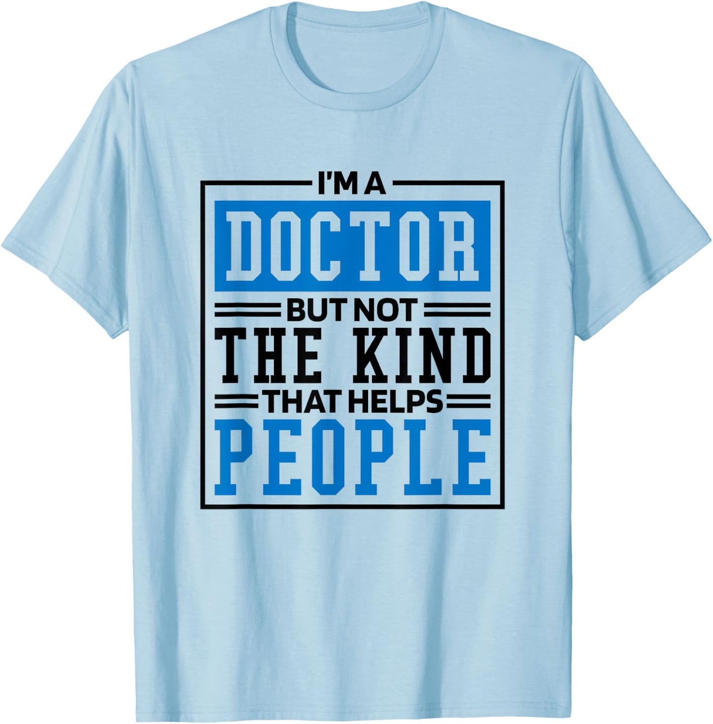 Im A Doctor But Not The Kind That Helps People, Doctorate T-Shirt - T-Shirt | Light Blue