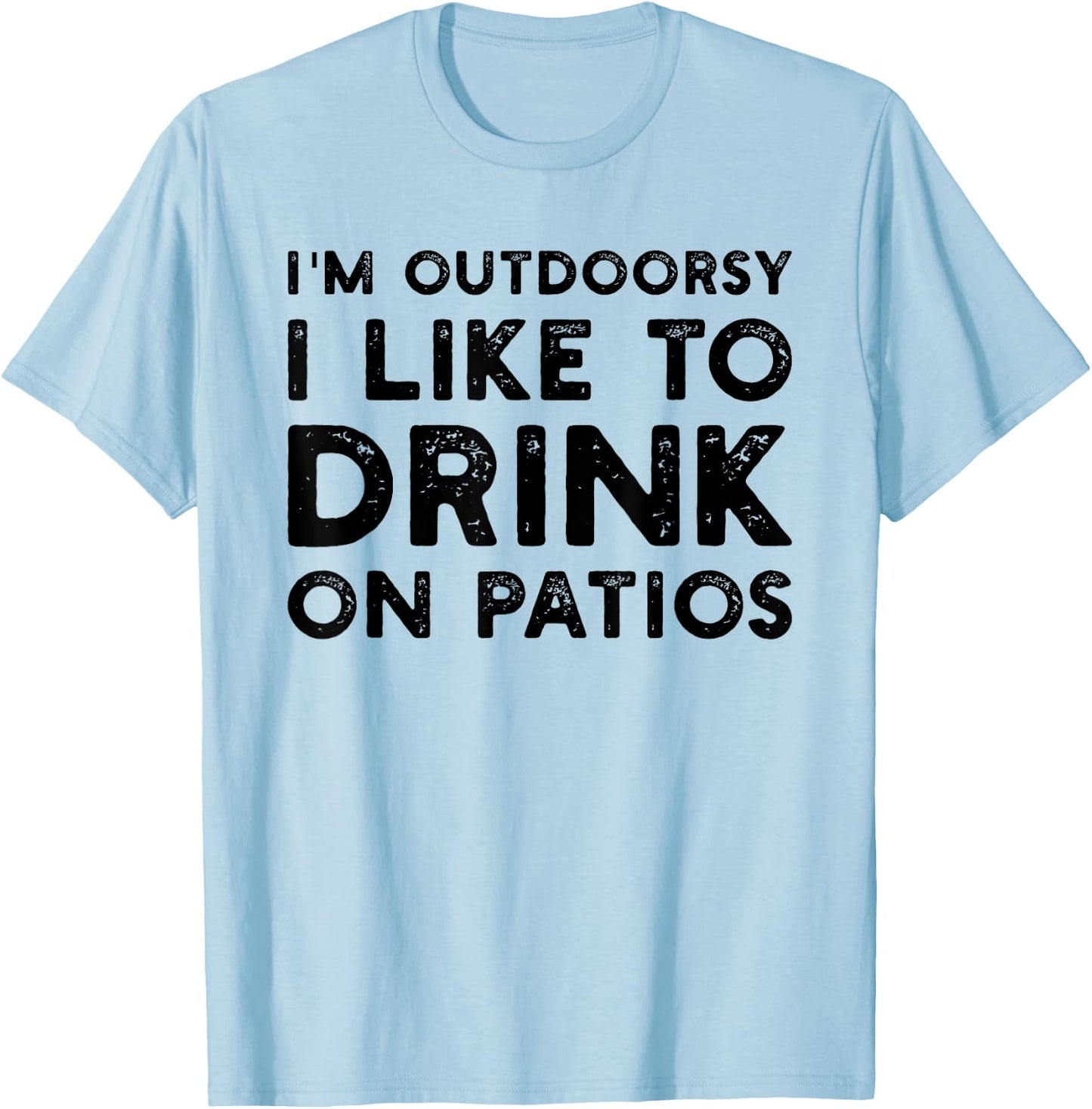 I’m Outdoorsy I Like To Drink On Patios Funny T-Shirt - T-Shirt | Light Blue