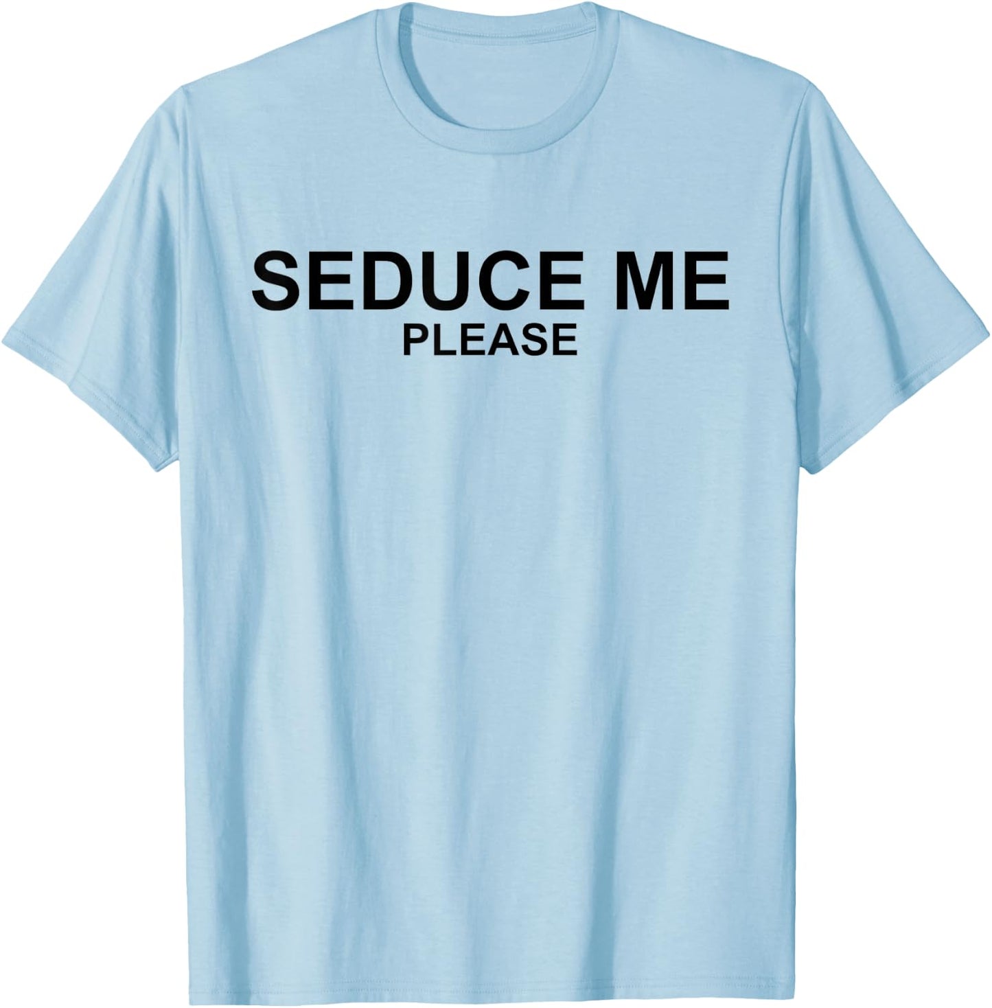 Seduce Me Please - Funny '90s Novelty Sarcastic T-Shirt - T-Shirt | Light Blue