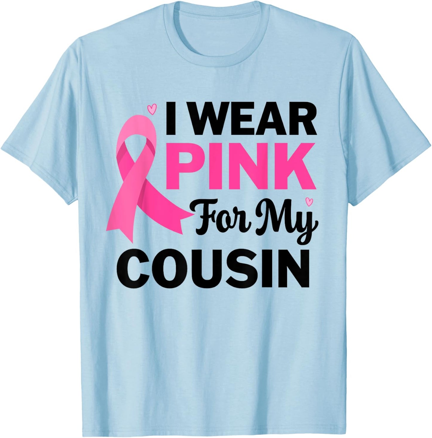 I Wear Pink For My cousin Breast Cancer Awareness T-Shirt - T-Shirt | Light Blue