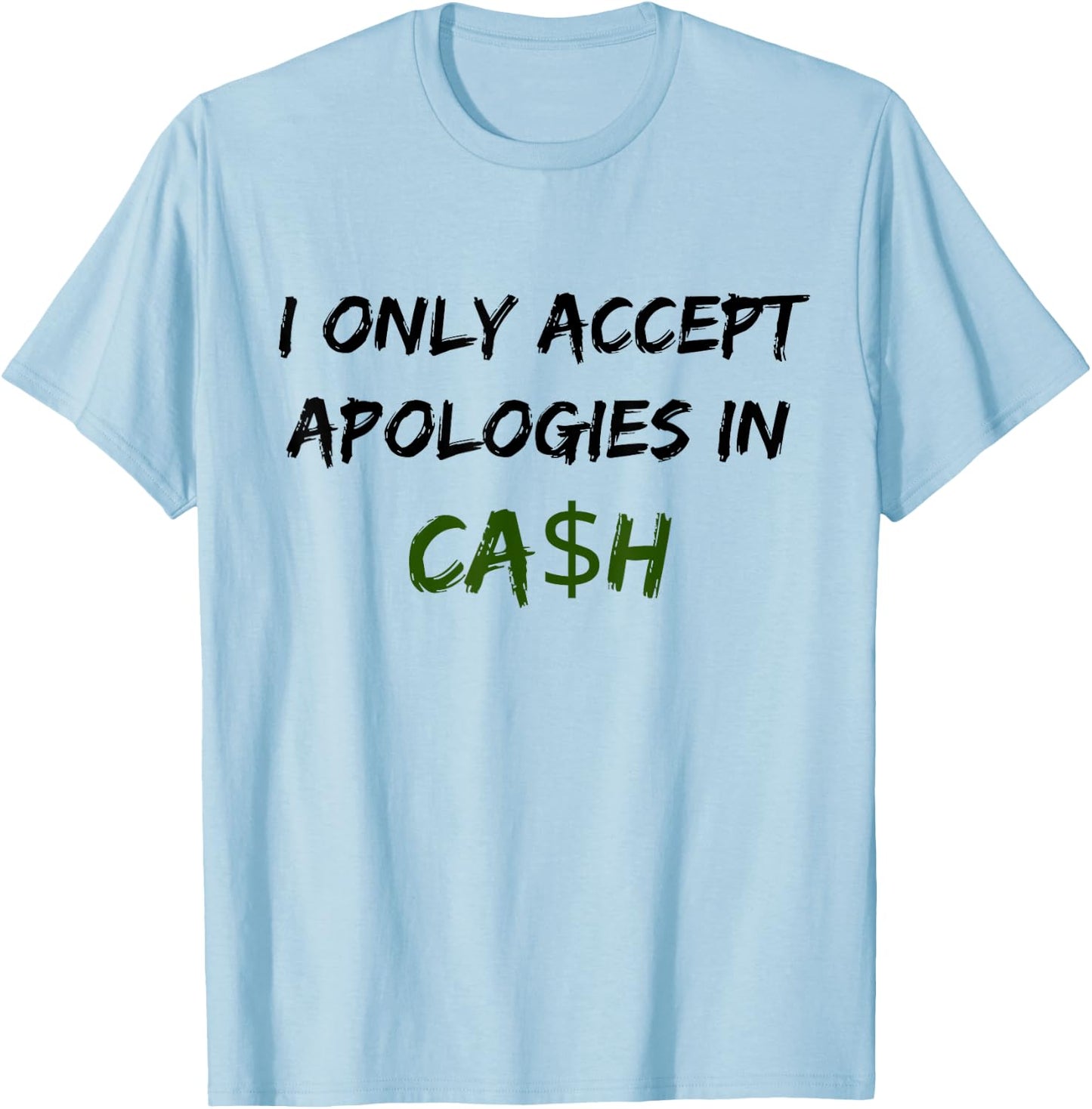 I Only Accept Apologies In Cash Funny Saying Trending T-Shirt - T-Shirt | Light Blue