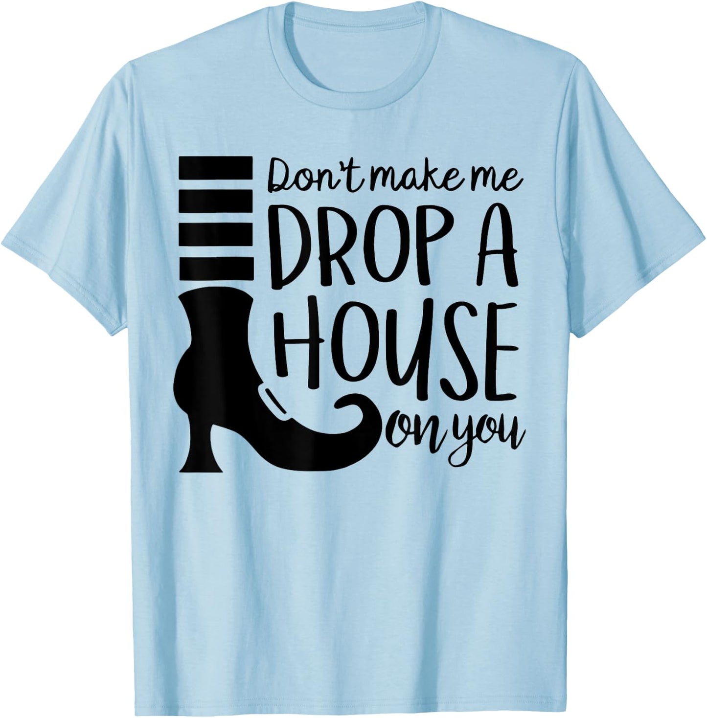 Don't Make Me Drop A House On You T-Shirt - T-Shirt | Light Blue