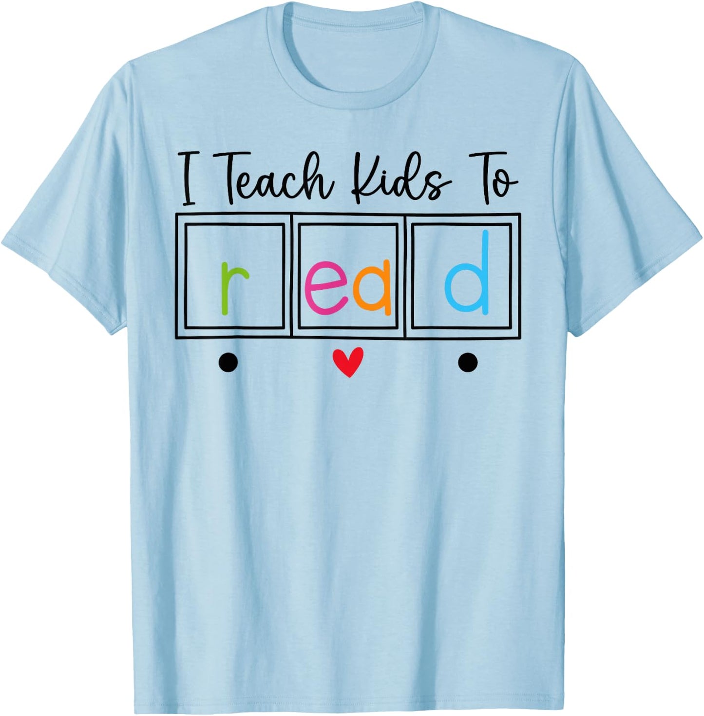 I Teach Kids to Read, Funny Reading Teacher Appreciation T-Shirt - T-Shirt | Light Blue