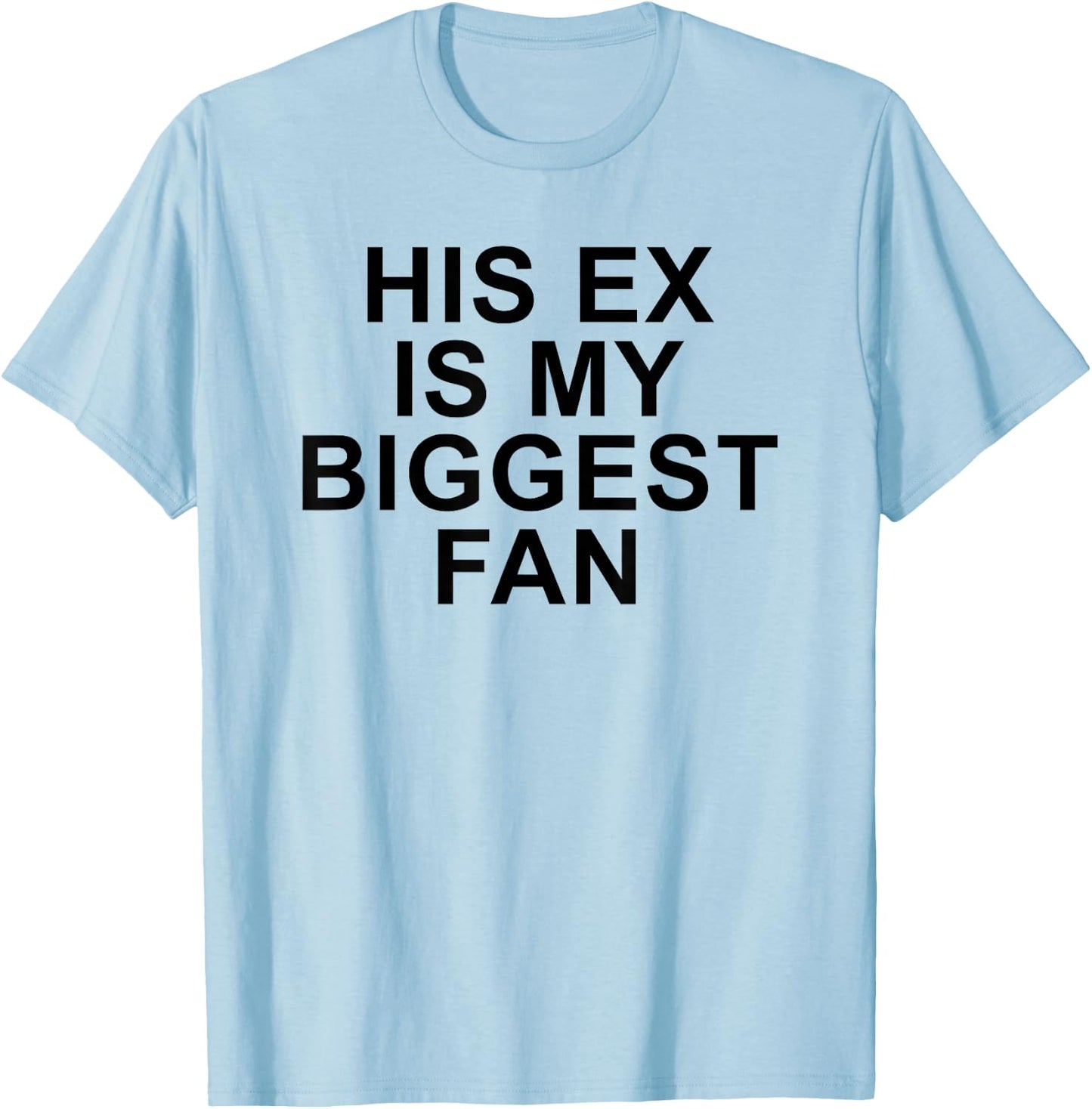 His Ex Is My Biggest Fan Funny Sarcastic Relationship Quote T-Shirt - T-Shirt | Light Blue