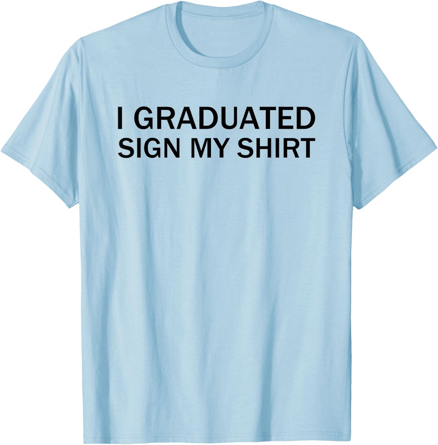 I Graduated Sign My Shirt Funny Graduation Senior Signing T-Shirt - T-Shirt | Light Blue
