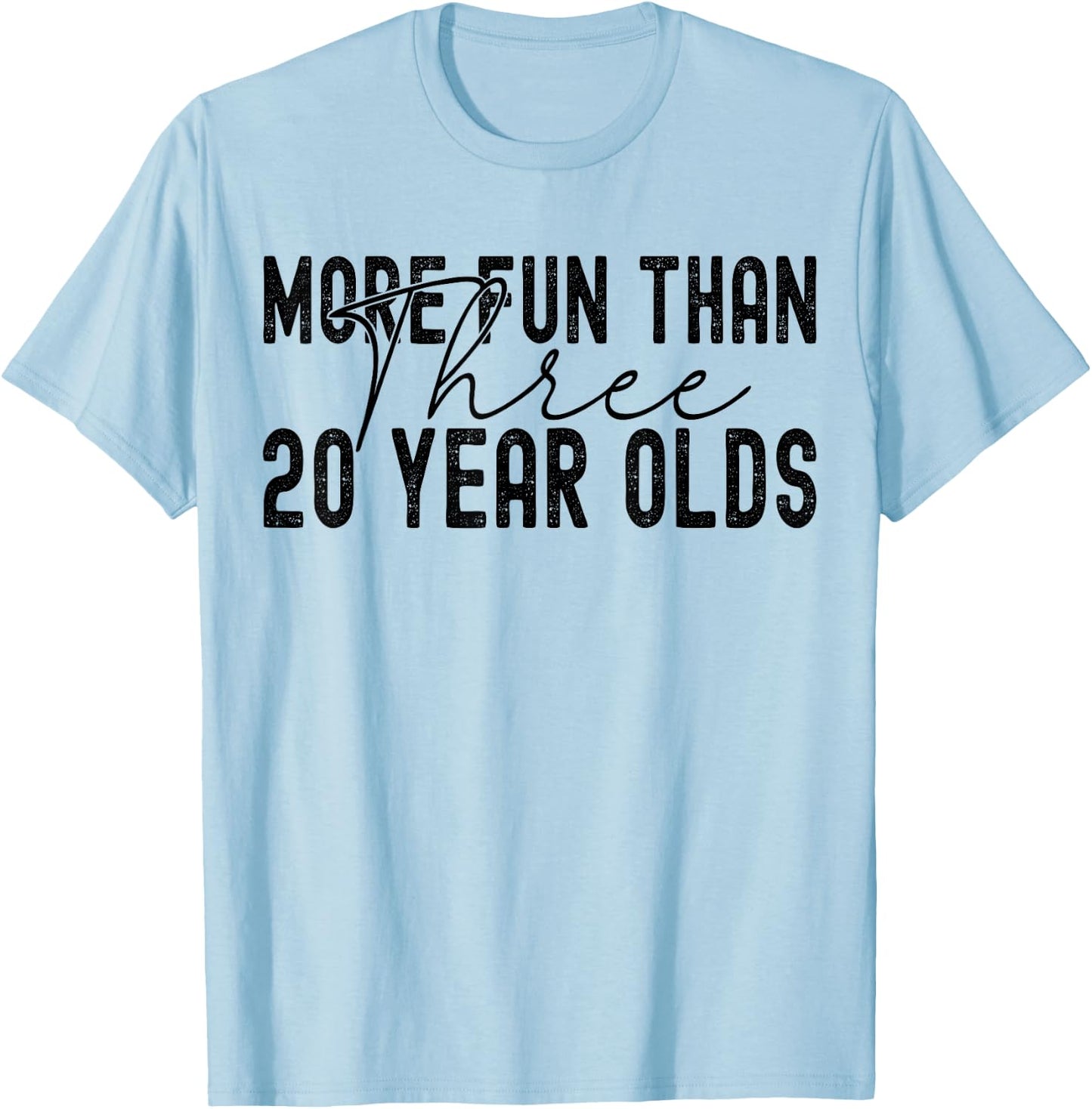 More Fun Than Three 20 Year Olds T-Shirt - T-Shirt | Light Blue