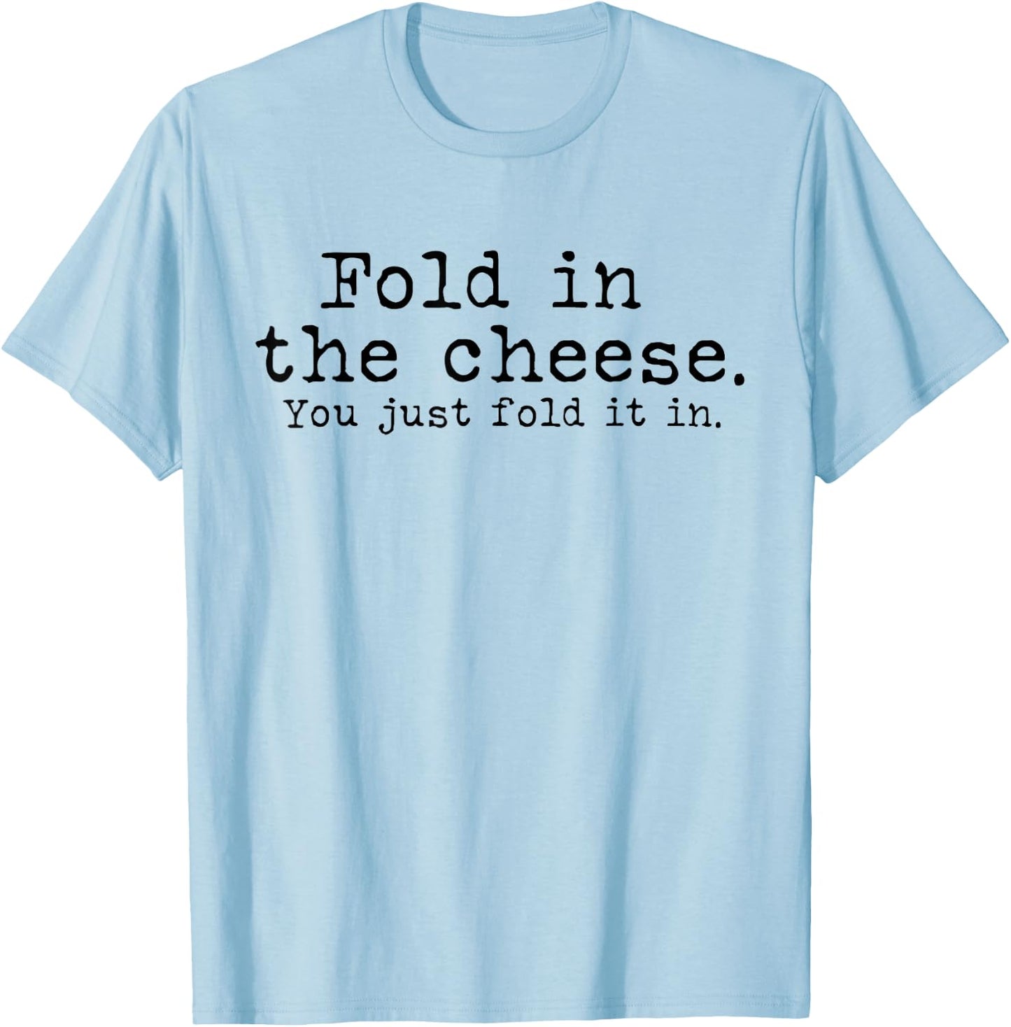 Fold in the cheese you just fold it in funny Schitts Rose T-Shirt - T-Shirt | Light Blue