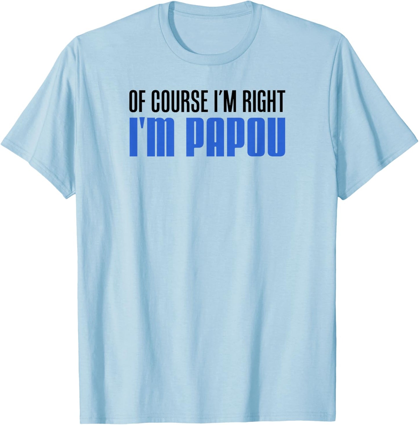 of Course I'm Right I'm Papou Greek Grandfather T-Shirt - T-Shirt | Light Blue