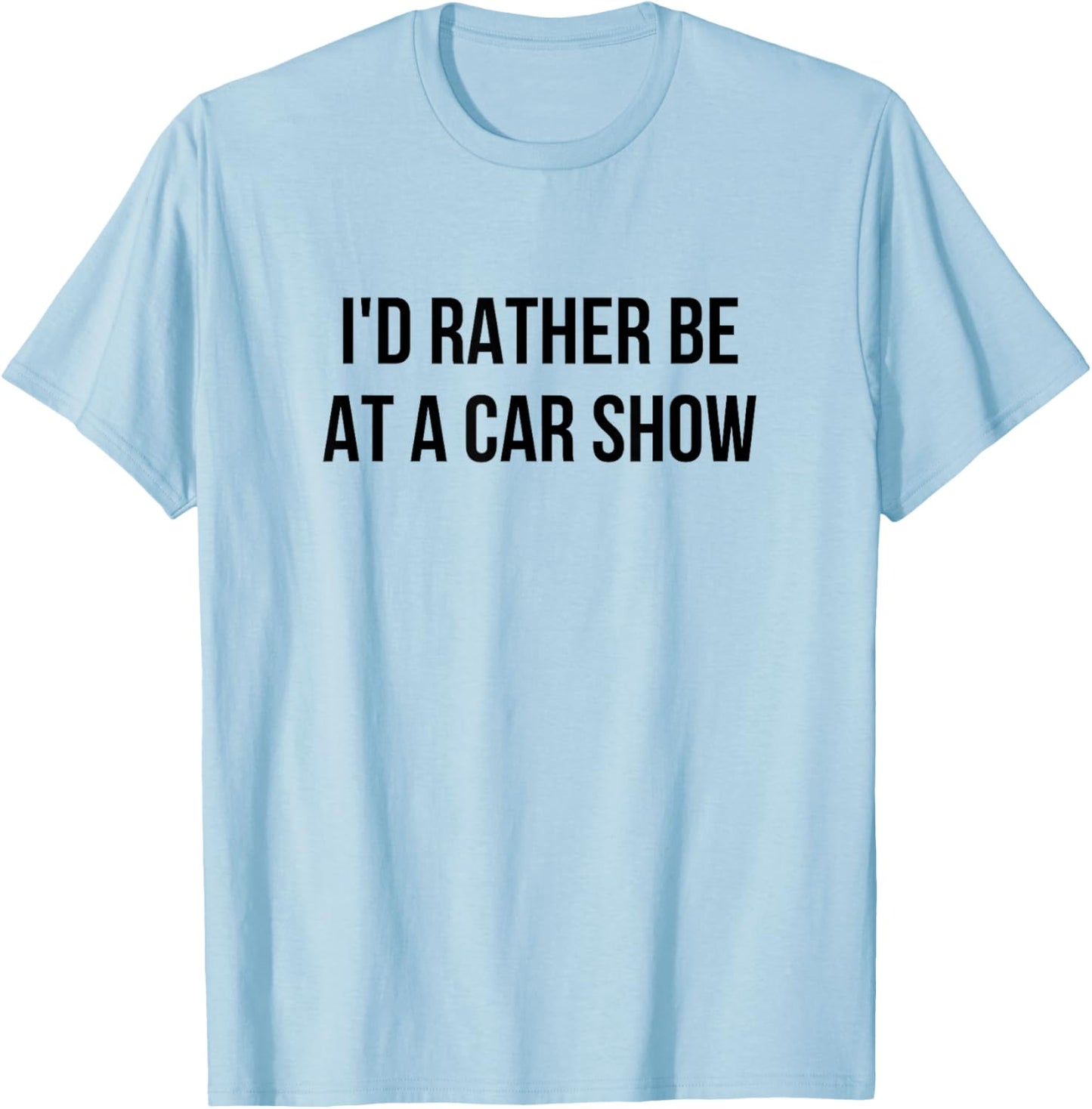 I'd Rather Be At A Car Show T-Shirt - T-Shirt | Light Blue