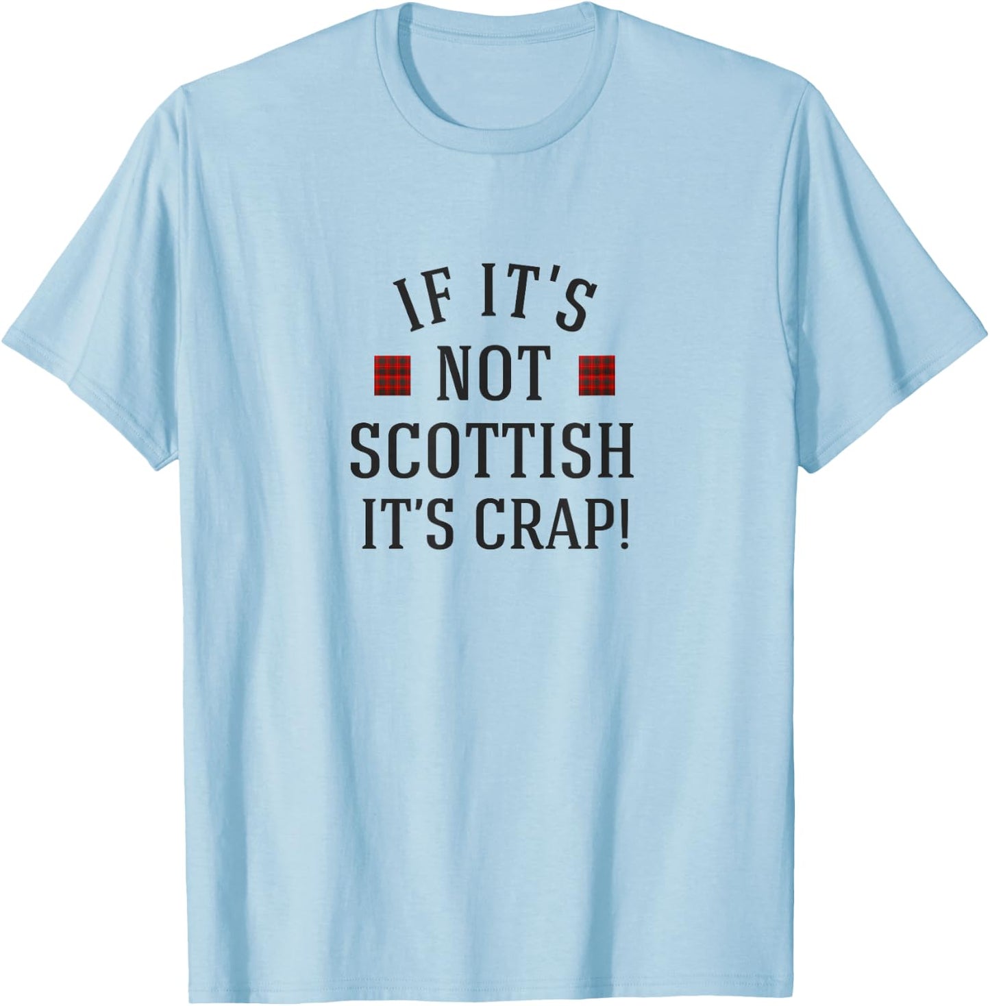 If it's not Scottish it's crap! T-Shirt - T-Shirt | Light Blue