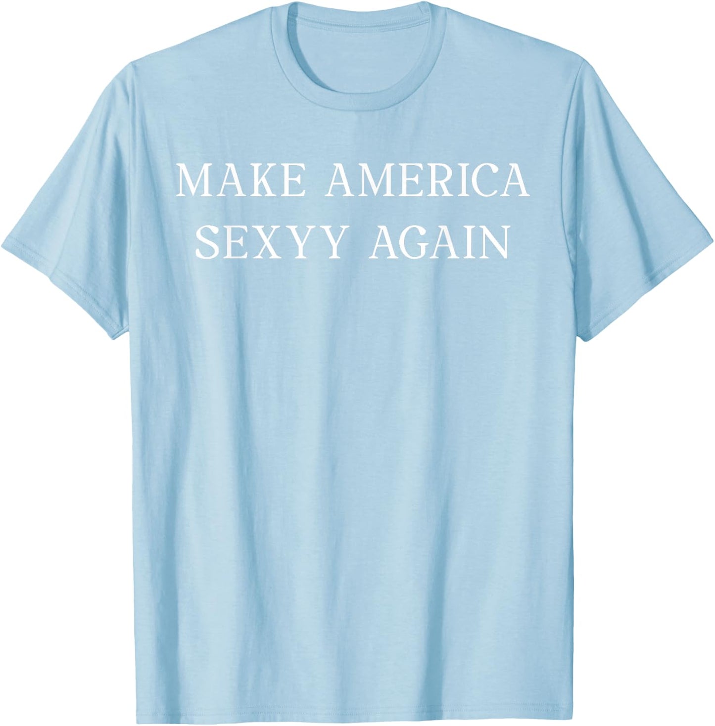 Make America Sexyy Again Funny Slogan Sassy Playful Sexy T-Shirt - T-Shirt | Light Blue