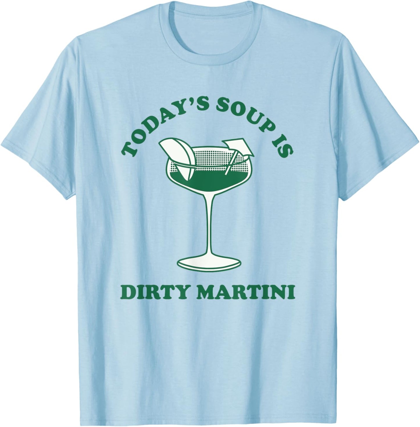 Today's Soup Is Dirty Martini Funny Martini Cocktail T-Shirt - T-Shirt | Light Blue