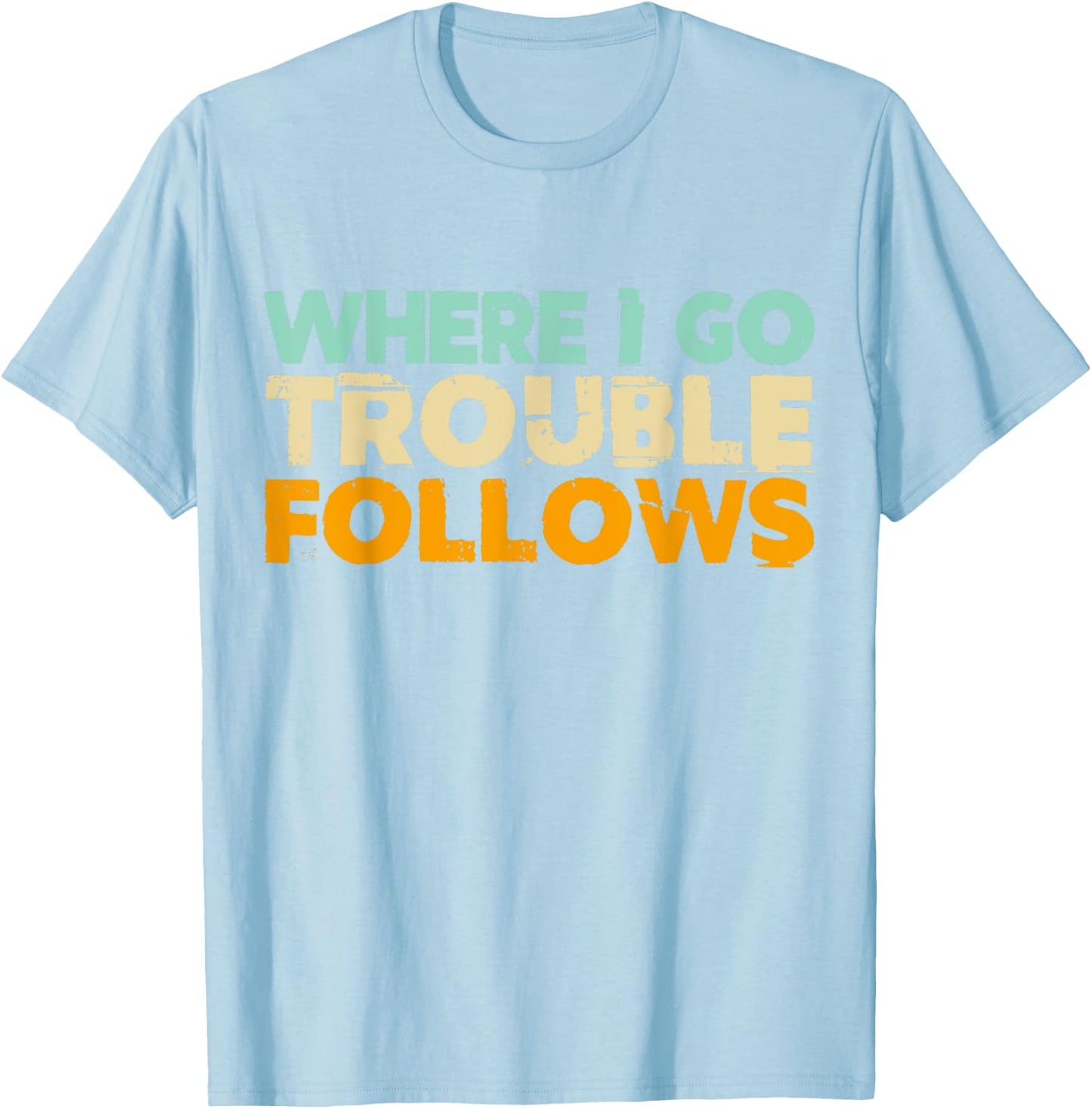 Where I Go Trouble Follows Vintage Funny Trouble Make T-Shirt - T-Shirt | Light Blue