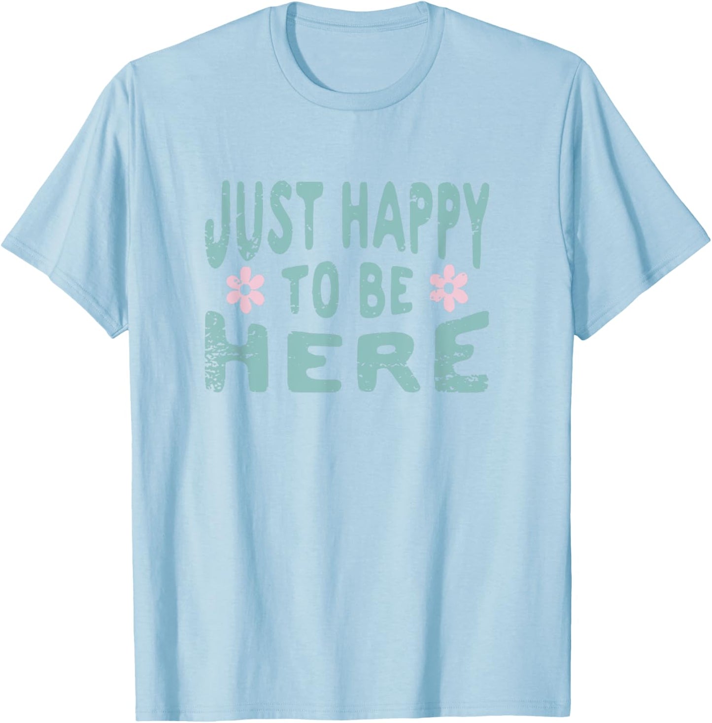 Just Happy to Be Here T-Shirt - T-Shirt | Light Blue