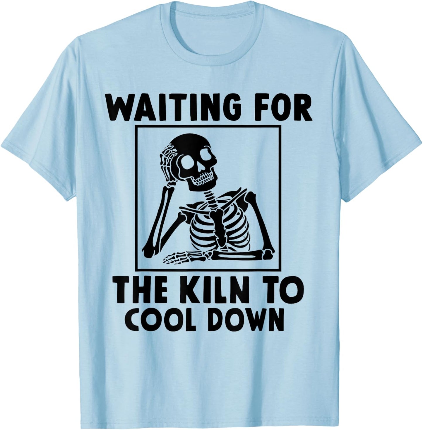 Pottery Waiting for the Kiln To Cool Down Funny Pottery T-Shirt - T-Shirt | Light Blue