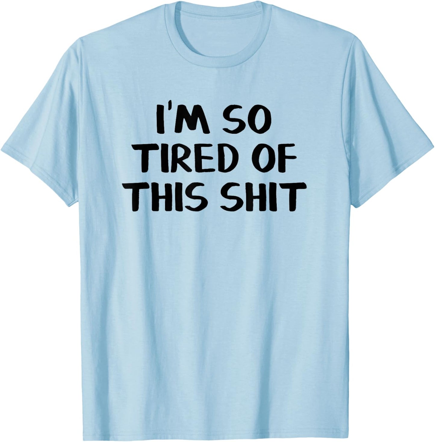 I’m So Tired Of This Shit T-Shirt - T-Shirt | Light Blue
