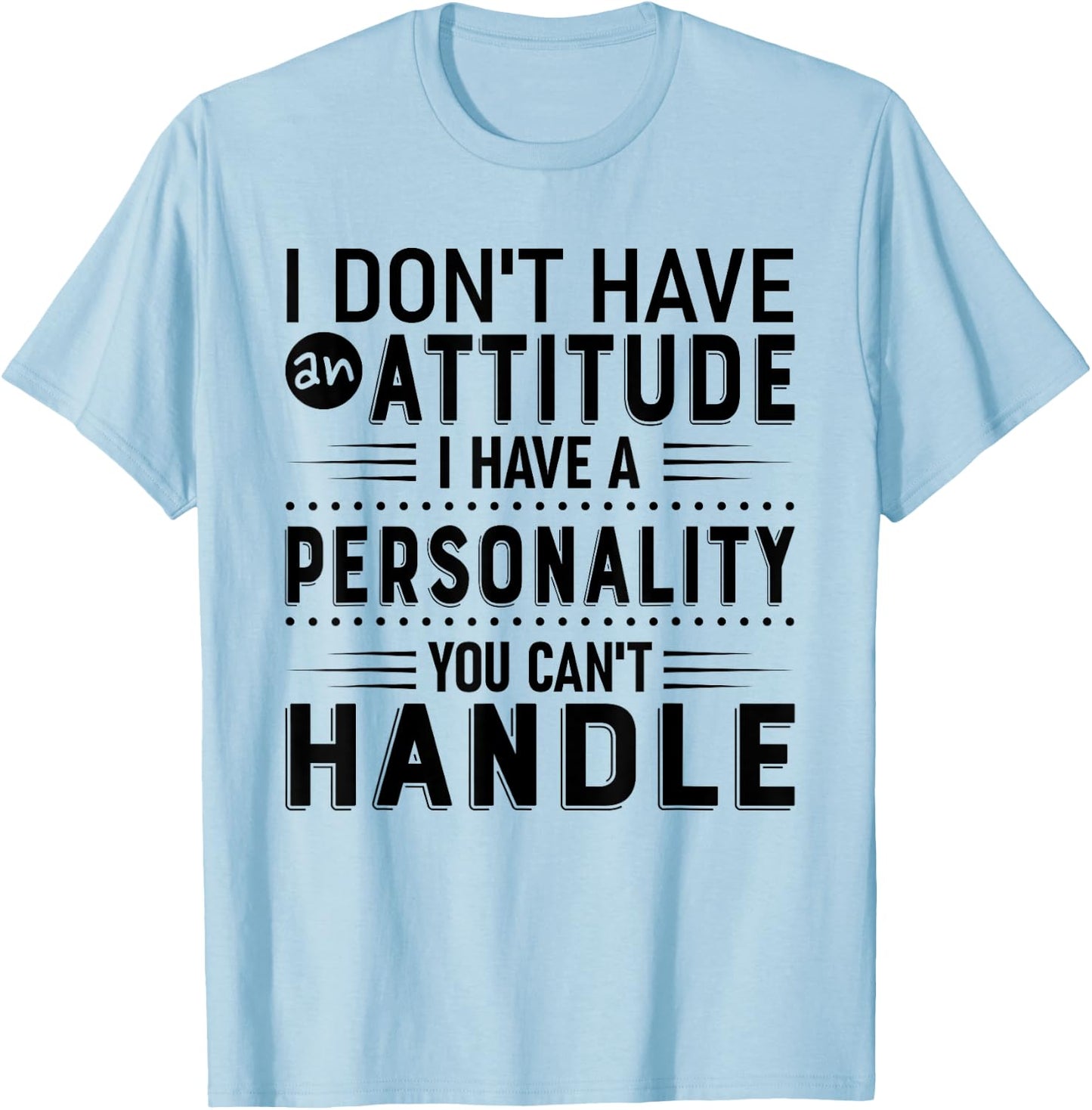 I Don't Have Attitude I've Got A Personality You Cant Handle T-Shirt - T-Shirt | Light Blue