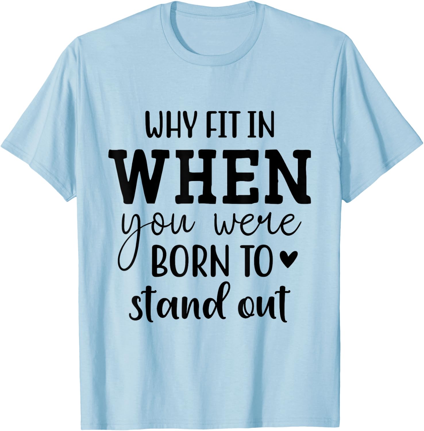 Why Fit In When You Were Born To Stand Out T-Shirt - T-Shirt | Light Blue