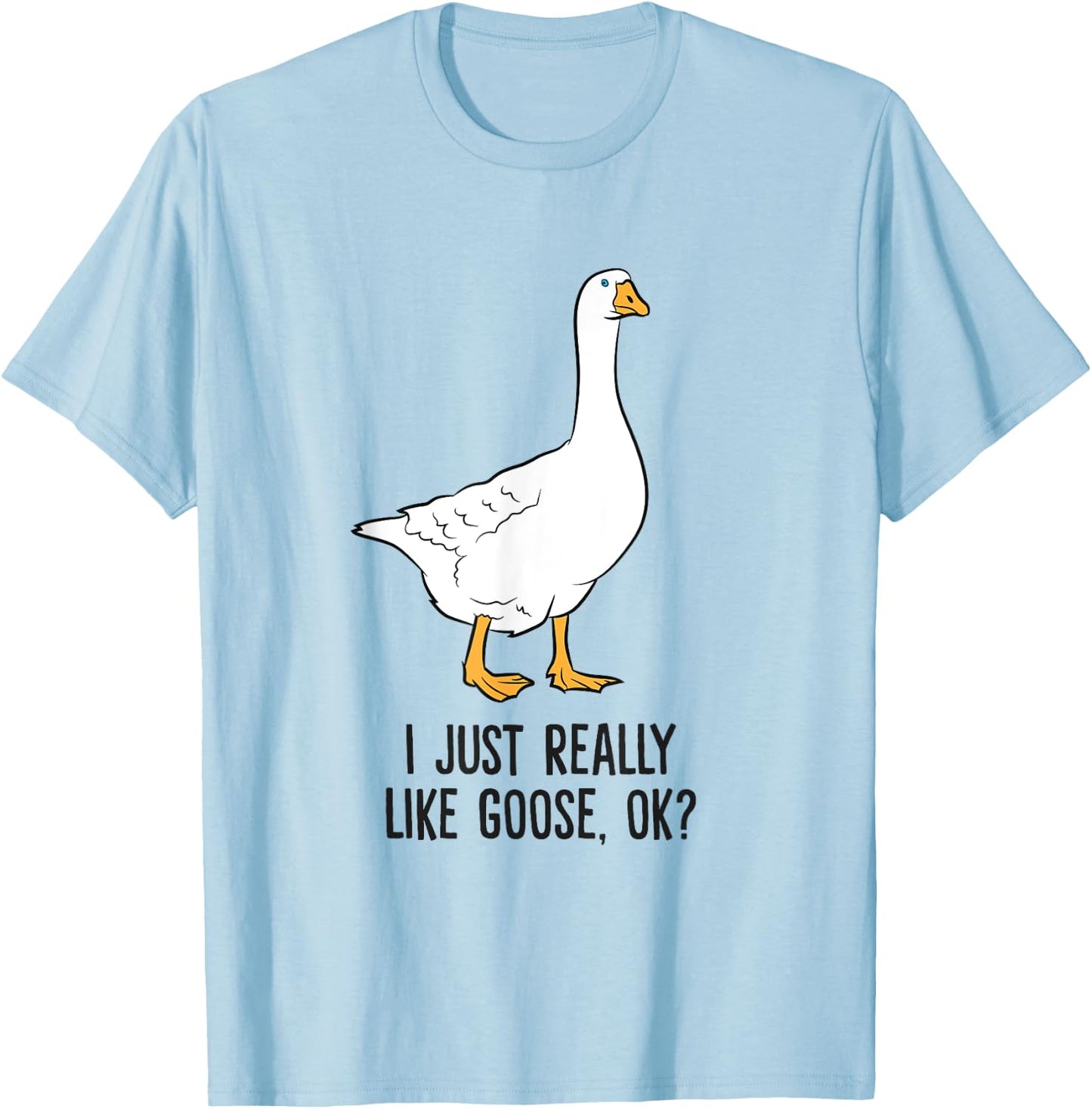 I Just Really Like Goose, Ok? Cute Goose Birds T-Shirt - T-Shirt | Light Blue
